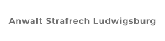 Anwalt Strafrech Ludwigsburg